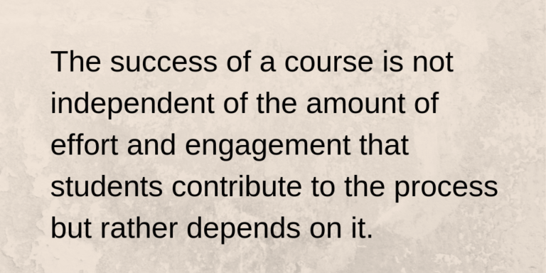 Quote: The success of a course (of a teacher) is not independent of the amount of effort and engagement that students contribute to the process but rather depends on it.
