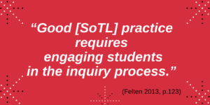 “good practice requires engaging students in the inquiry process.” (Felten, 2013 p.123)