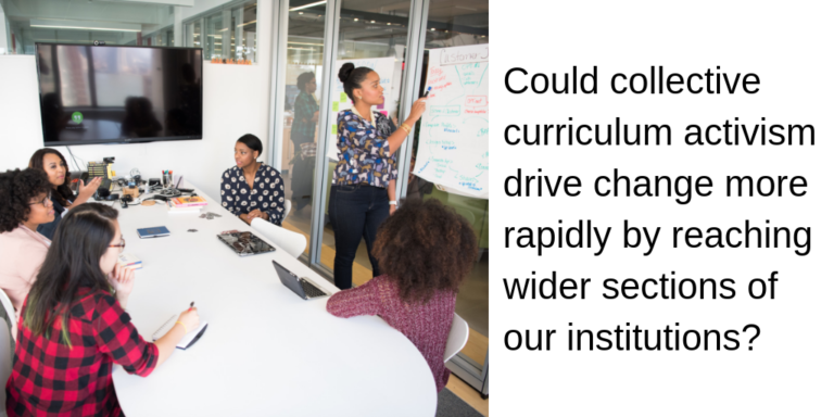 "Could collective curriculum activism drive change more rapidly by reaching wider sections of our institutions?"