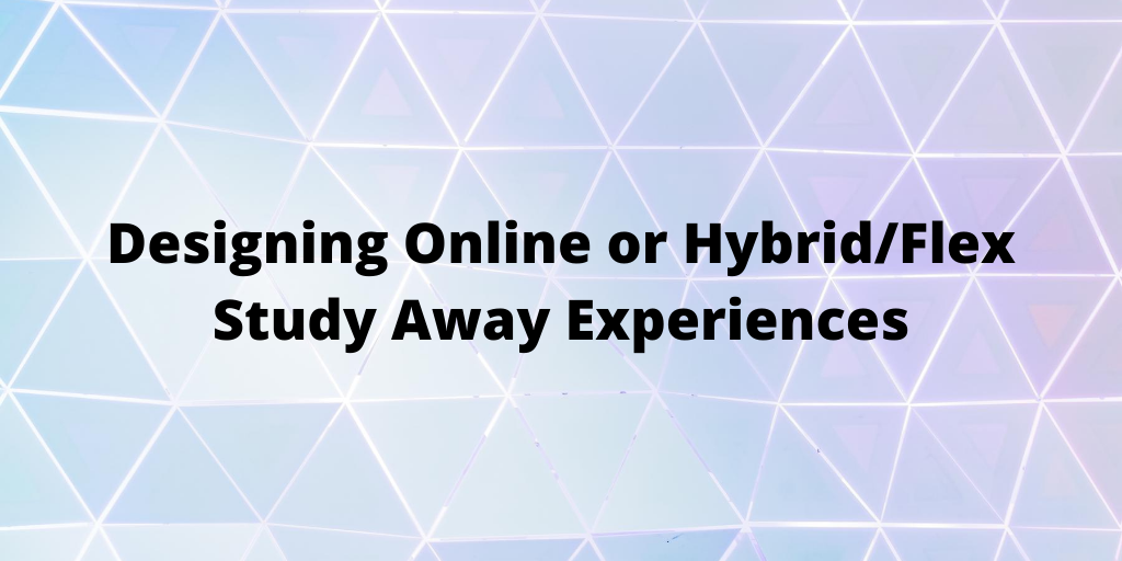 Designing Online or Hybrid/Flex Study Away Experiences