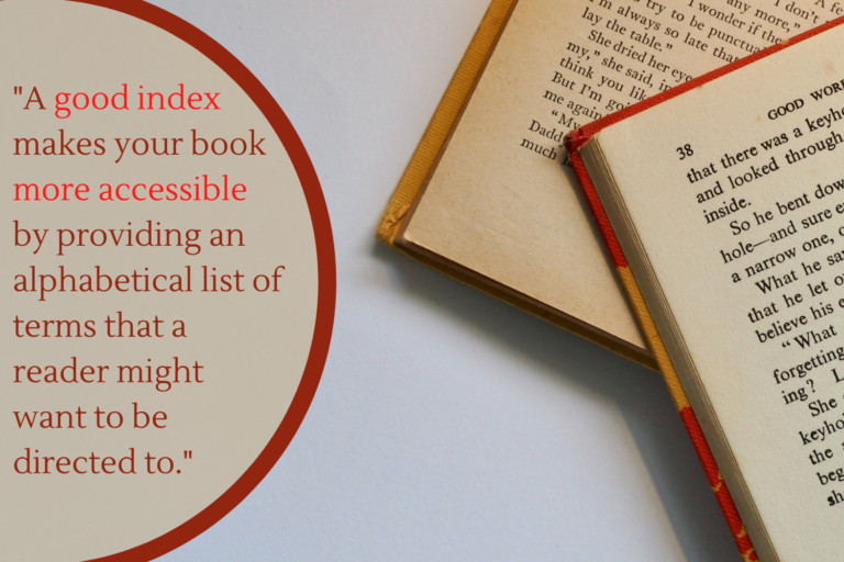 "A good index makes your book more accessible by providing an alphabetical list of terms that a reader might want to be directed to."