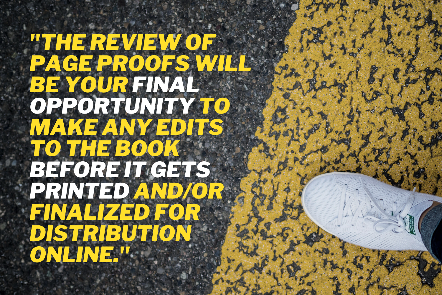 "The review of page proofs will be your final opportunity to make any edits to the book before it gets printed and/or finalized for distribution online."