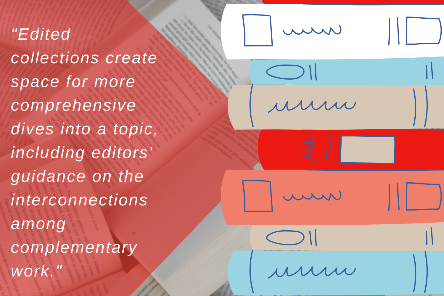 edited collections create space for more comprehensive dives into a topic, including editors’ guidance on the interconnections among complementary work