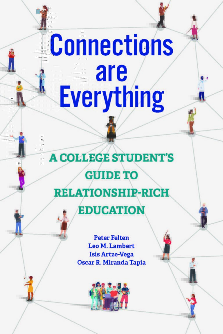 Book cover for Connections Are Everything: A College Student's Guide to Relationship-Rich Education by Peter Felten, Leo M. Lambert, Isis Artze-Vega, and Oscar R. Miranda Tapia. An illustration of a female student in graduation cap and gown is surrounded by illustrations of various people (other students, professors, and many other people) -- all these people are connected by lines, forming a network.
