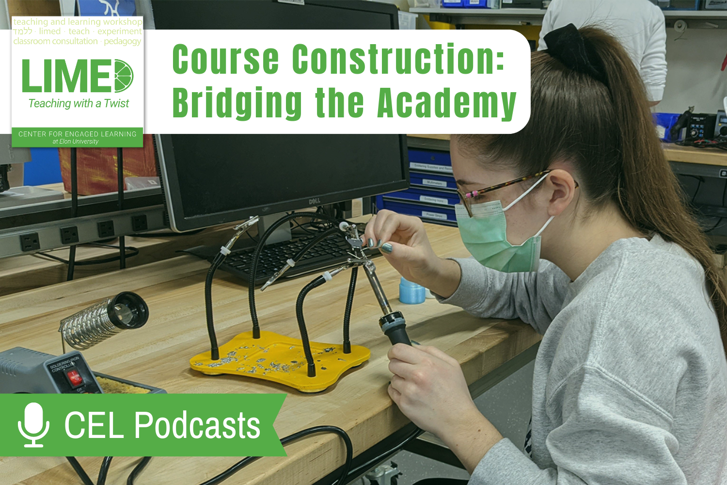 A woman sits at a wooden bench, using a soldering tool. A desktop computer sits further back on the table. In the background, other people are working at Maker Hub stations, but their specific projects aren't visible. A text overlay reads, "Limed: Teaching with a Twist. Course Construction: Bridging the Academy. CEL Podcasts."