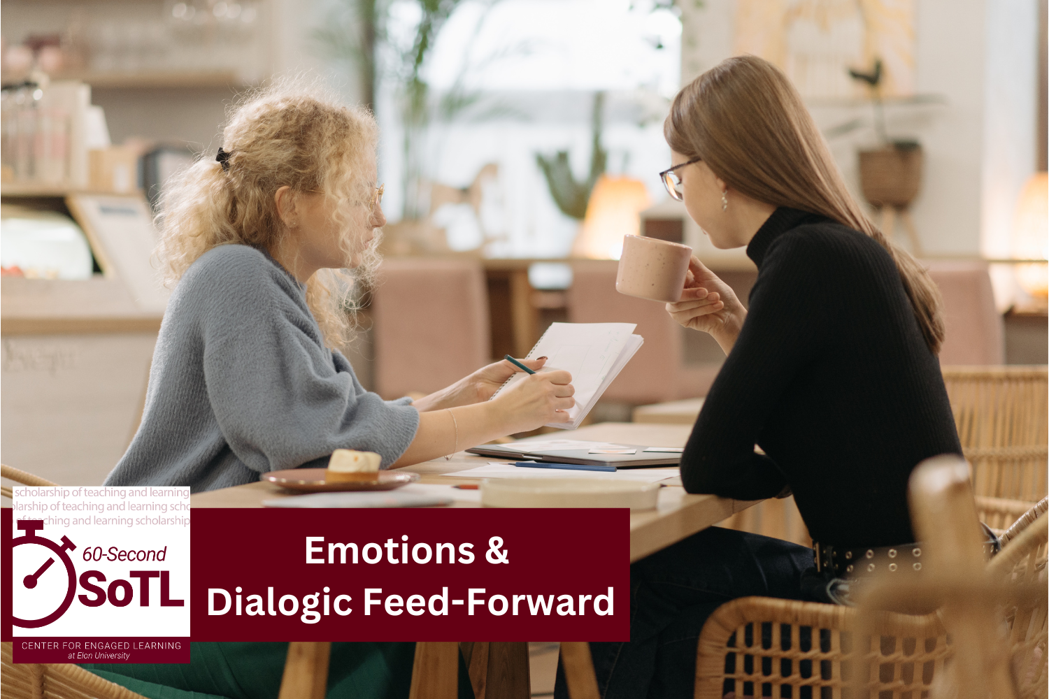Two women sit at a table. One holds a notebook, which both are looking at. The other holds a mug, poised to take a sip. An overlay reads, "60-Second SoTL: Emotions & Dialogic Feed-Forward."