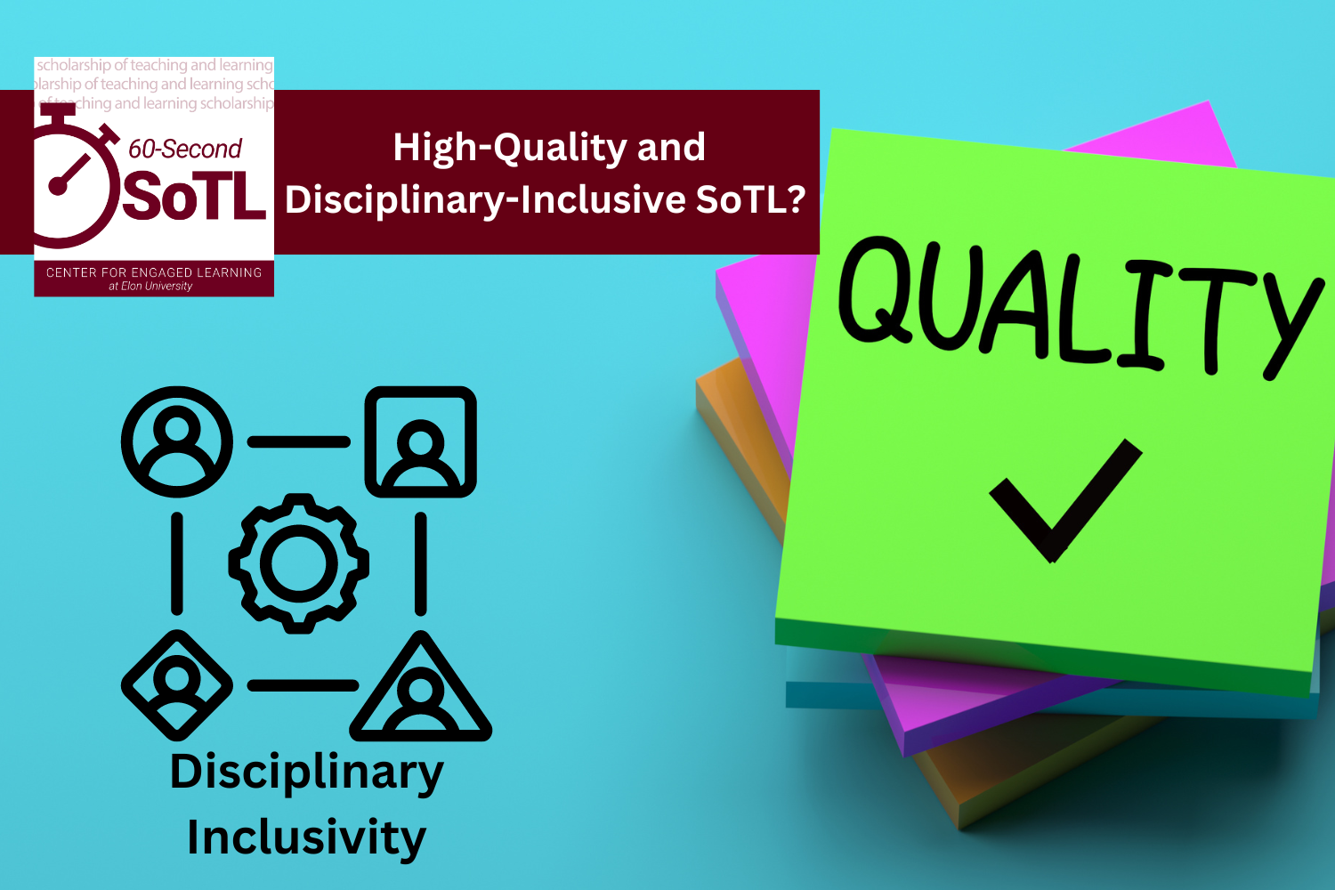 A stack of post-it notes has a check mark and "quality" written on the top sticky note. A figure linking four icons of people is labeled disciplinary inclusivity. An overlay reads, "60-Second SoTL: High-Quality and Disciplinary-Inclusive SoTL?"