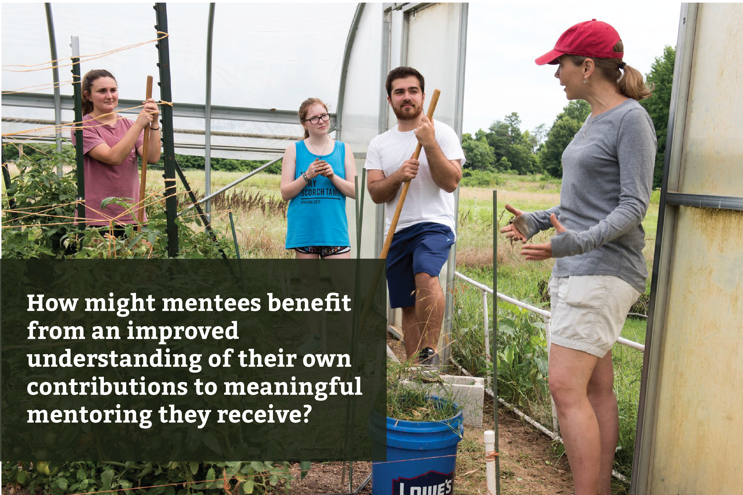 Three students and a woman stand together in a greenhouse. The students hold gardening tools, and they are listening to the woman. Text overlay reads "How might mentees benefit from an improved understanding of their own contributions to meaningful mentoring they receive?"