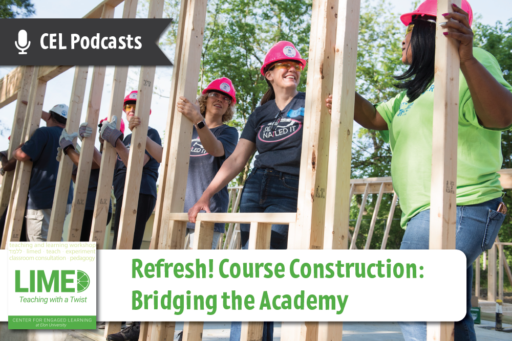 A group of volunteers smile as they work together to lift the wooden frame of a house during its construction. Overlayed text reads: “Refresh! Course Construction: Bridging the Academy. CEL Podcasts.”