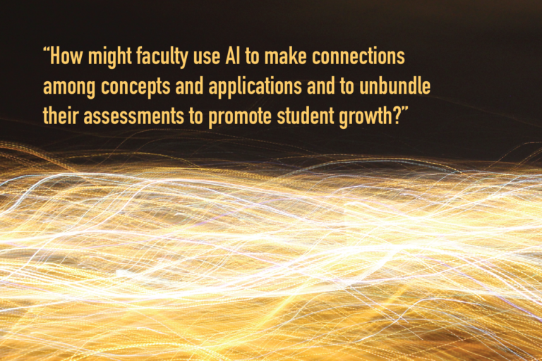 A time-lapse photo shows thousands of wavy lines of yellow and white light on a black background. Text overlay reads “How might faculty use AI to make connections among concepts and applications and to unbundle their assessments to promote student growth?”