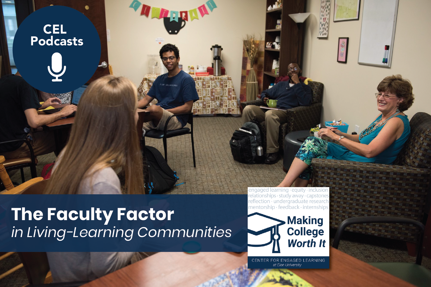 Students and a faculty member gather in a residence hall common room. Overlays read, "CEL Podcasts. Making College Worth It. The Faculty Factor in Living-Learning Communities."