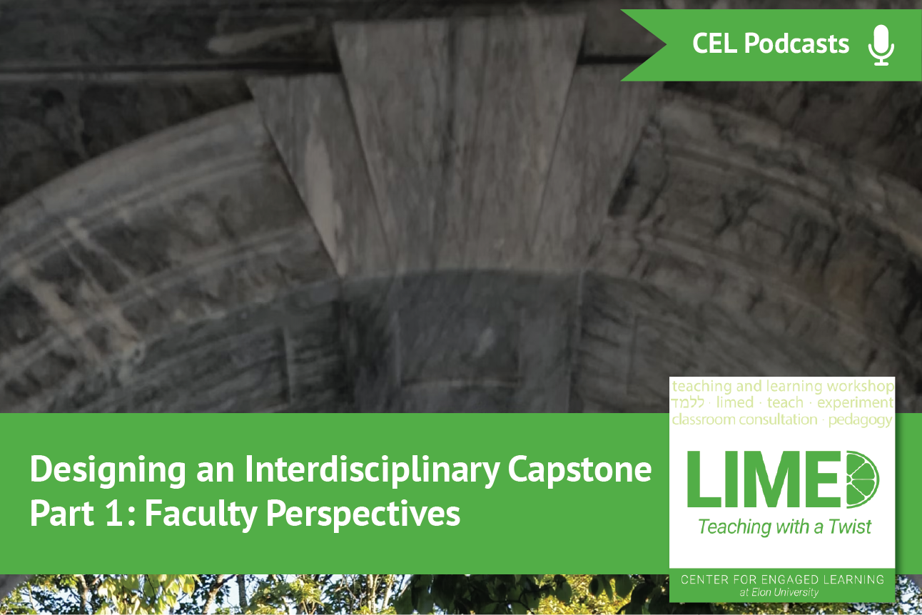 The capstone of a stone archway, with trees visible through the archway. Overlayed text reads: “Designing and Interdisciplinary Capstone, Part 1: Faculty Perspectives. Limed: Teaching with a Twist. CEL Podcasts.”