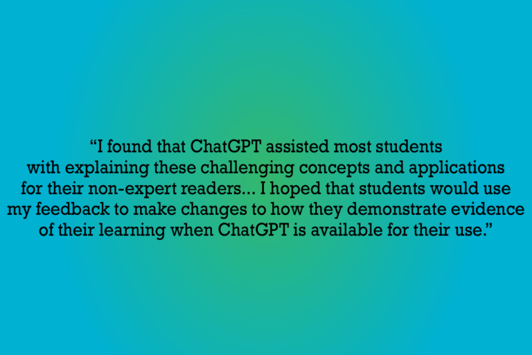 A gradient background with a text overlay: "I found that ChatGPT assisted most students with explaining these challenging concepts and applications for their non-expert readers... I hoped that students would use my feedback to make changes to how they demonstrate evidence of their learning when ChatGPT is available for their use."