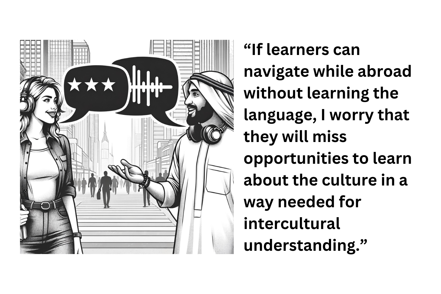 Cartoon image of two people speaking in a city street with each of their speech bubbles reflecting a different language. An overlay reads, "If learners can navigate while abroad without learning the language, I worry that they will miss opportunities to learn about the culture in a way needed for intercultural understanding."
