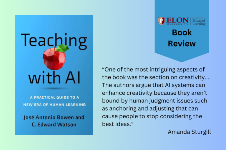 Cover of Teaching with AI. Center for Engaged Learning Book Review. "One of the most intriguing aspects of the book was the section on creativity.... The authors argue that AI systems can enhance creativity because they aren’t bound by human judgment issues such as anchoring and adjusting that can cause people to stop considering the best ideas.” Amanda Sturgill