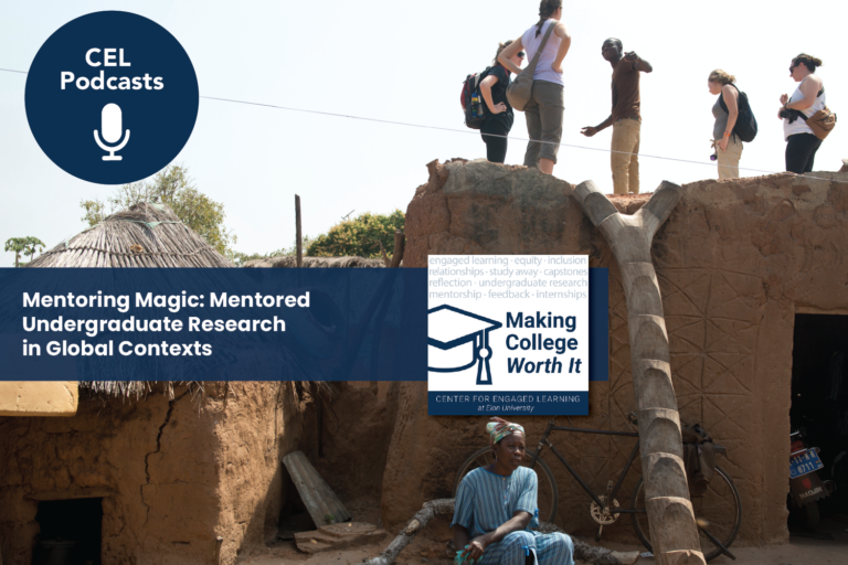 Students stand on top of a mud hut in Ghana, learning from a local community member. Text overlays read, "CEL Podcasts. Making College Worth It. Mentoring Magic: Mentored Undergraduate Research in Global Contexts."