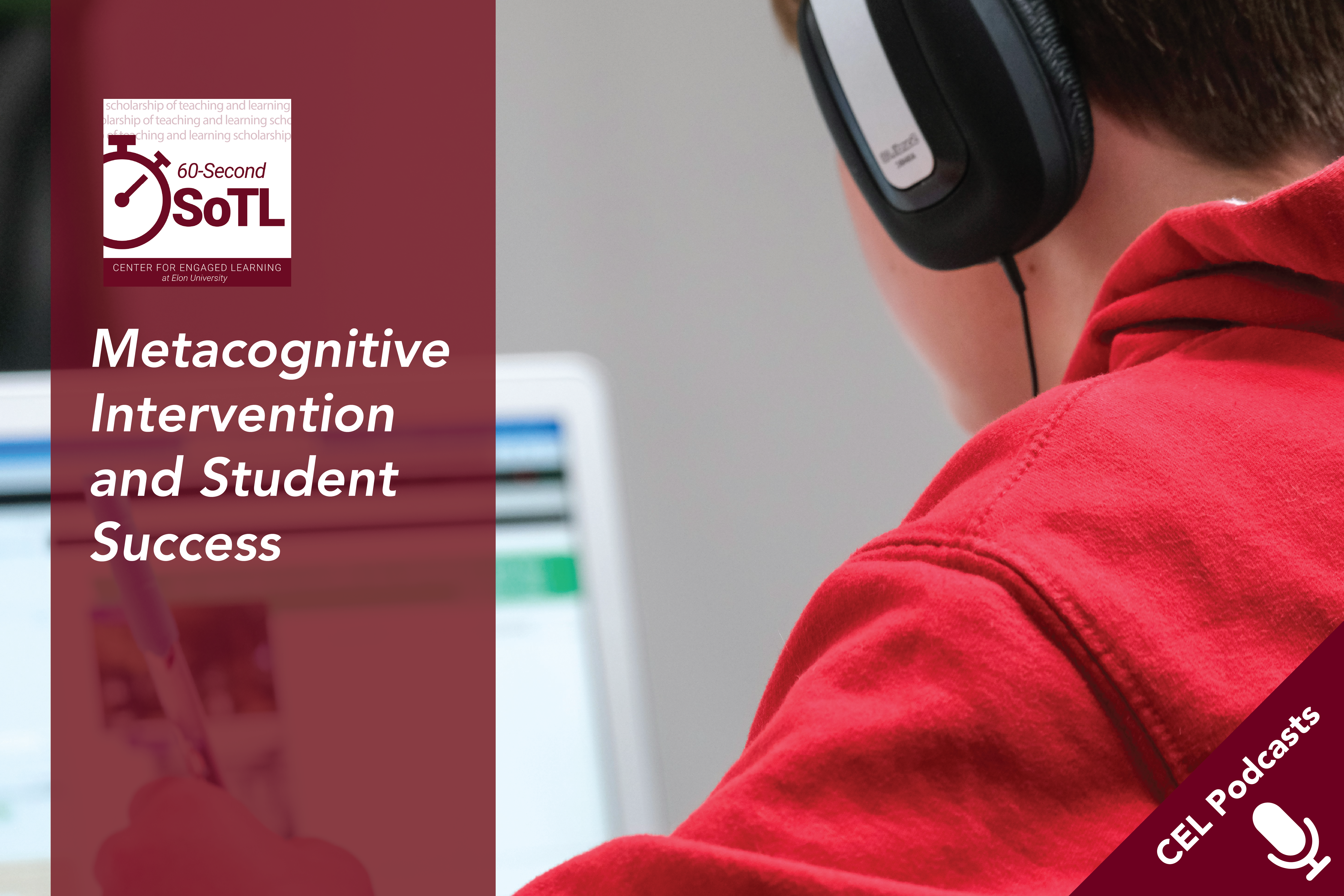 A student, viewed from behind, sits at a laptop with a pen in hand and wearing headphones. Text overlays read, "CEL Podcasts. 60-Second SoTL. Metacognitive Intervention and Student Success."