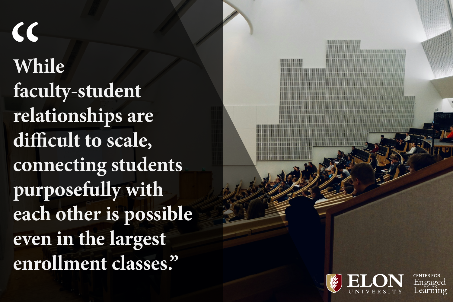 Lecture hall of students with white walls and geometric design. text reads: While faculty-student relationships are difficult to scale, connecting students purposefully with each other is possible even in the largest enrollment classes."