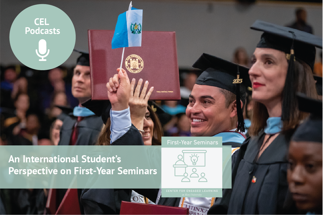 In a group of people wearing graduation caps and gowns, a man holds a national flag of Guatemala. Text overlays read, "CEL Podcasts. First-Year Seminars. An International Student's Perspective on First-Year Seminars."
