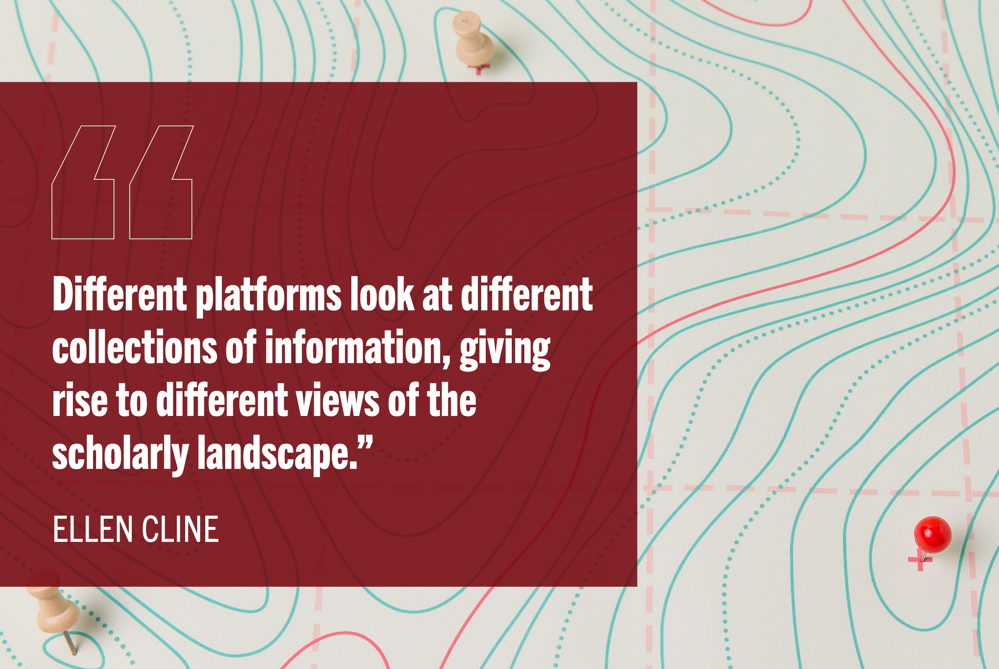 White quote text reads: "Different platforms look at different collections of information, giving rise to different views of the scholarly landscape." on red box with teal and white printed topography map in background.