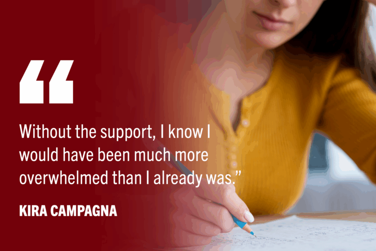 Student taking exam with pen and paper. Quote "Without the support, I know I would have been much more overwhelmed than I already was.”