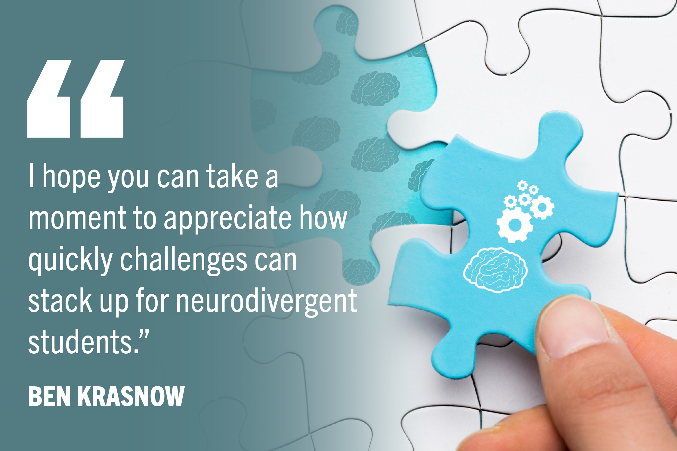 Blue puzzle piece with brain and gears with text: “I hope you can take a moment to appreciate how quickly challenges can stack up for neurodivergent students.”