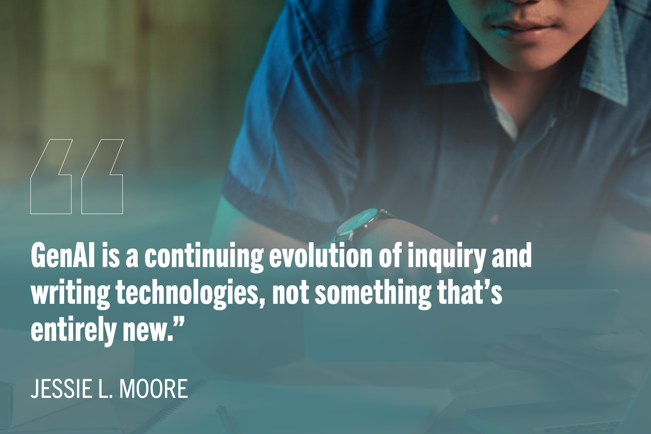 Student using iPad with white text: "GenAI is a continuing evolution of inquiry and writing technologies, not something that’s entirely new.”