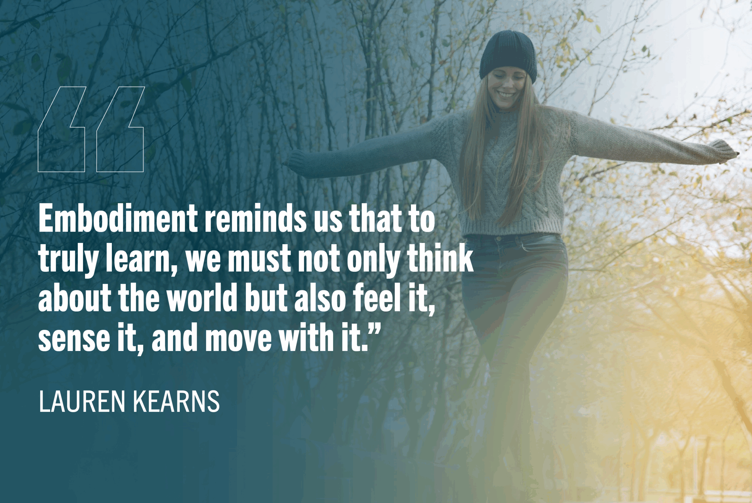 Embodiment reminds us that to truly learn, we must not only think about the world but also feel it, sense it, and move with it.