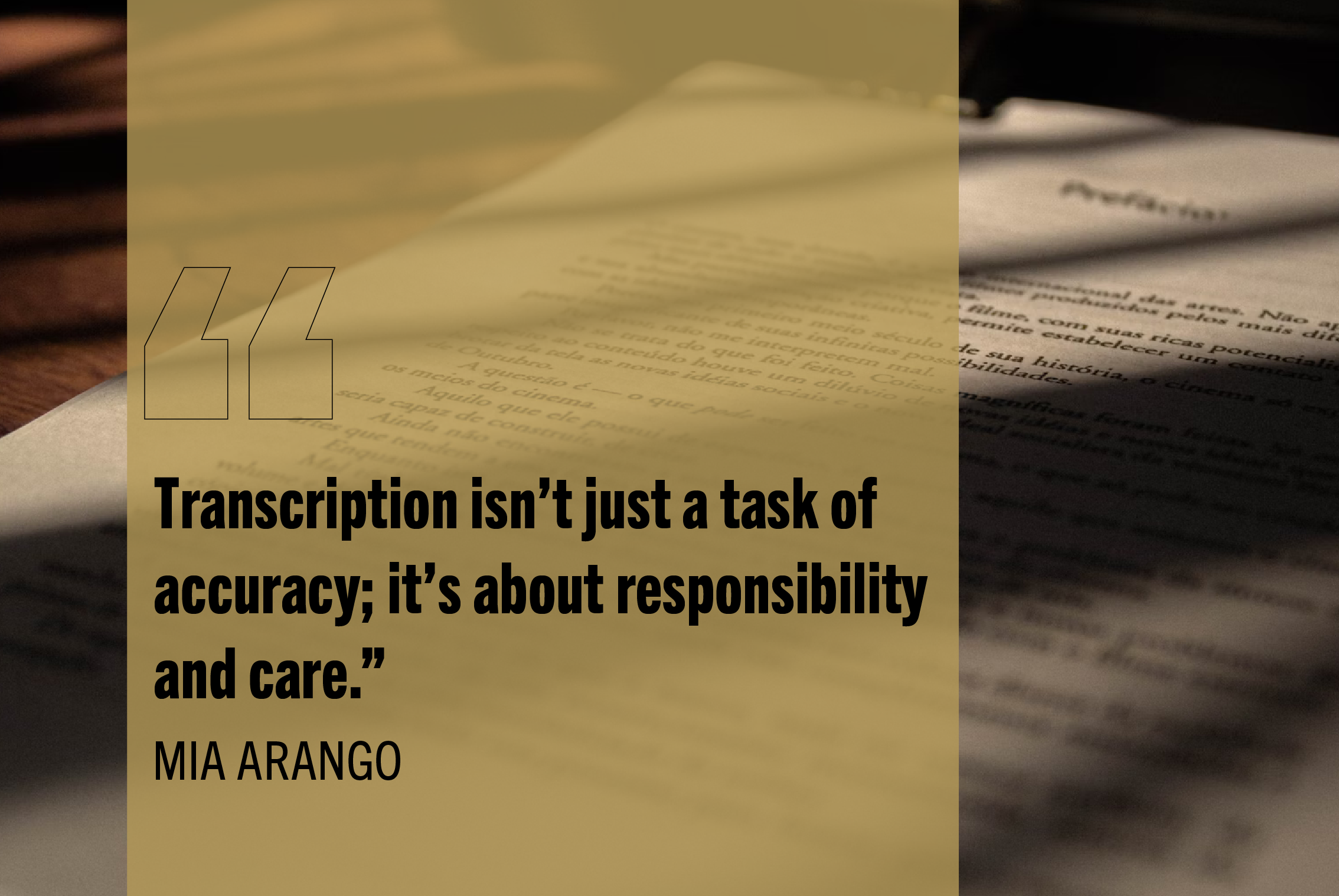 "Transcription isn't just a task of accuracy; it's about responsibility and care." -Mia Arango