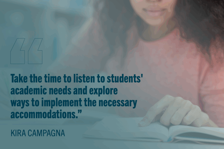 Girl taking an exam with pen and paper. Navy text reads: "“Take the time to listen to students' academic needs and explore ways to implement the necessary accommodations.” — Kira Campagna