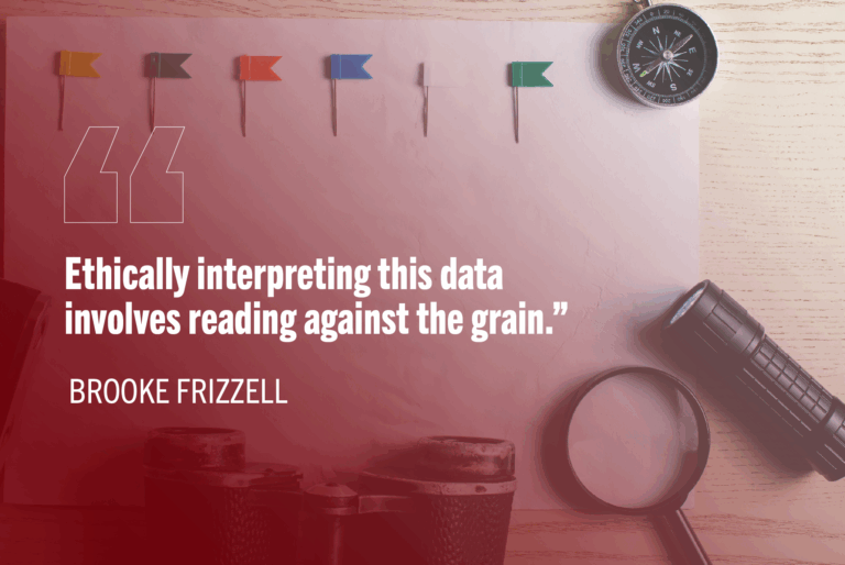 "Ethically interpreting this data involves reading against the grain." -Brooke Frizzell