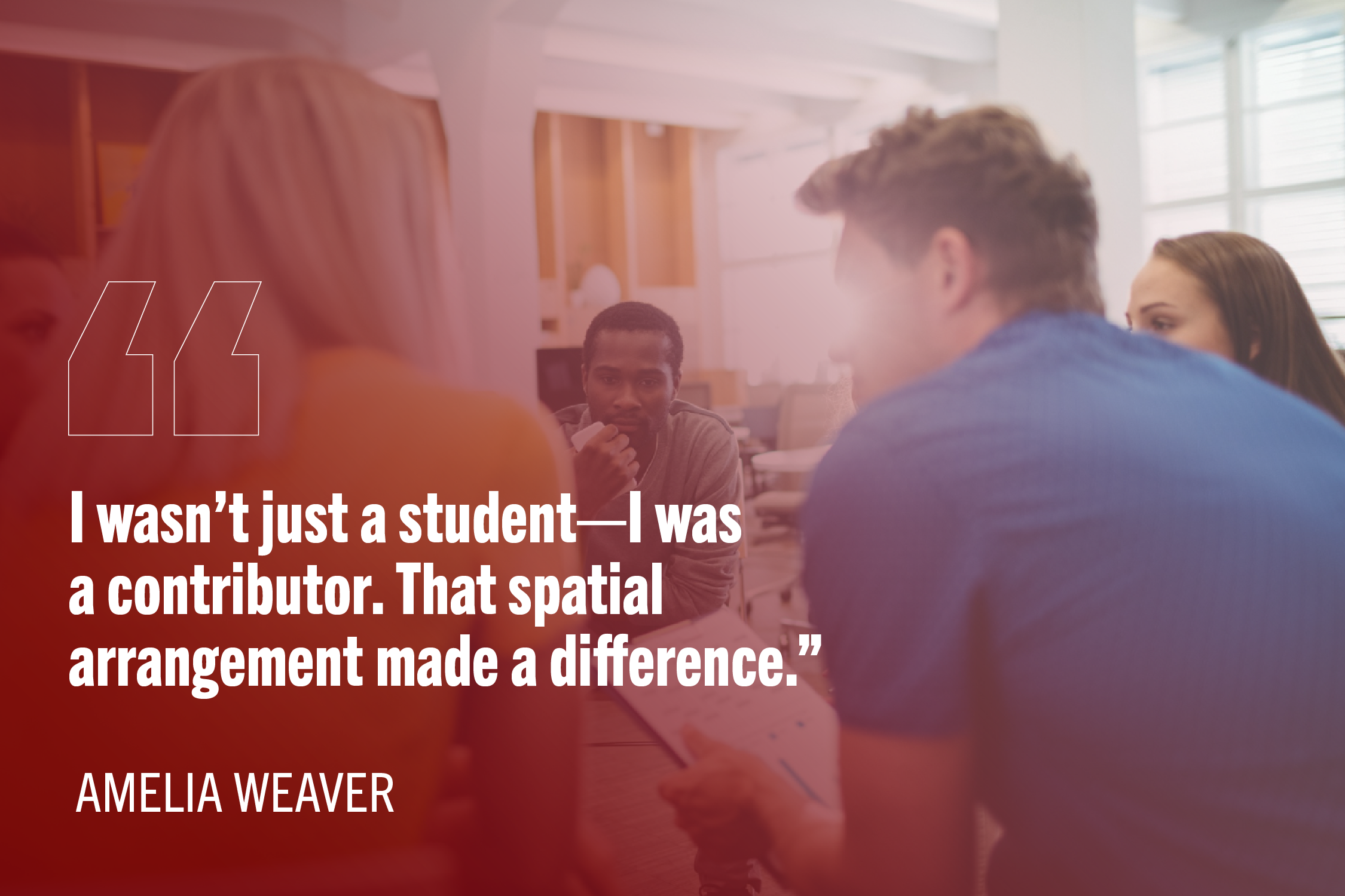 College students sitting in circle having tight conversation. Quote reads: "I wasn’t just a student—I was a contributor. That spatial arrangement made a difference.”