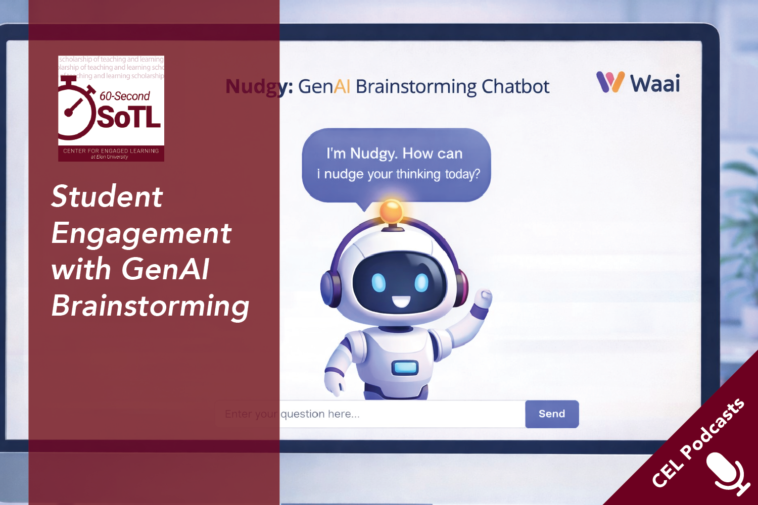 A cartoon robot on a desktop computer screen with a voice balloon with the text, "I'm Nudgy. How can I nudge your thinking today." Text overlays read, "CEL Podcasts. 60-Second SoTL. Student Engagement with GenAI Brainstorming."