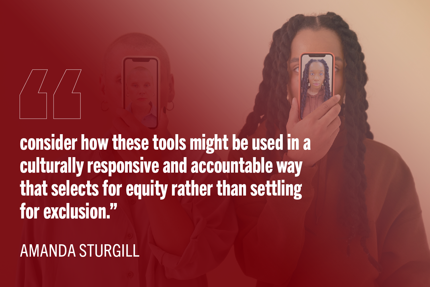 Two people wholding phone with facial recognition activated. Quote: "consider how these tools might be used in a culturally responsive and accountable way that selects for equity rather than settling for exclusion.”