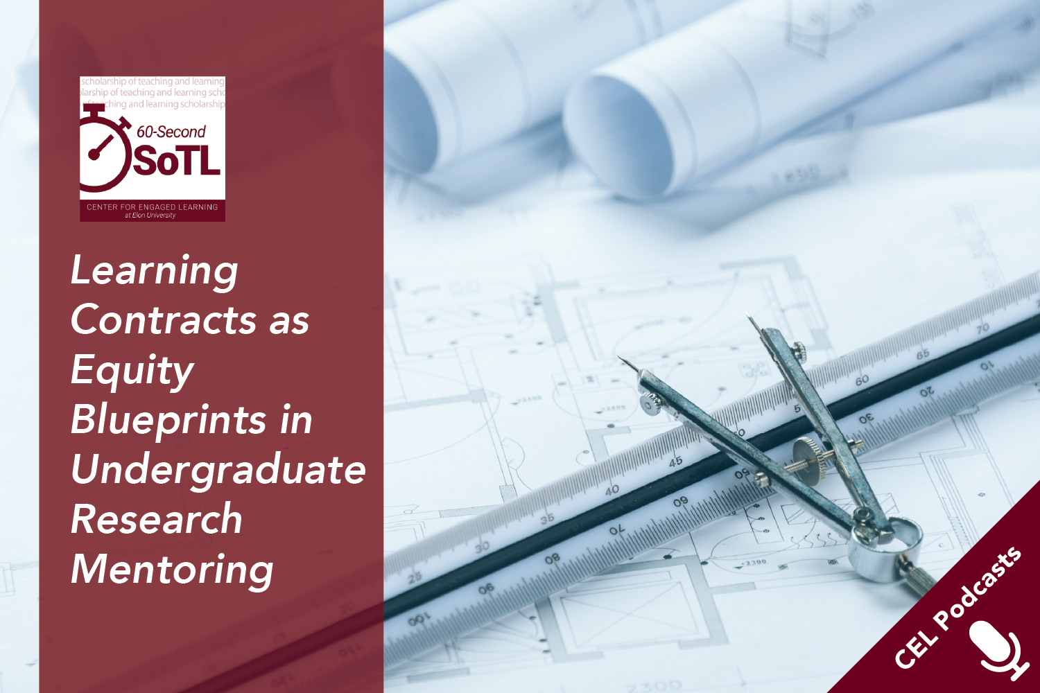 Blueprints on a table. Text overlays read, "CEL Podcasts. 60-Second SoTL. Learning Contracts as Equity Blueprints in Undergraduate Research Mentoring."