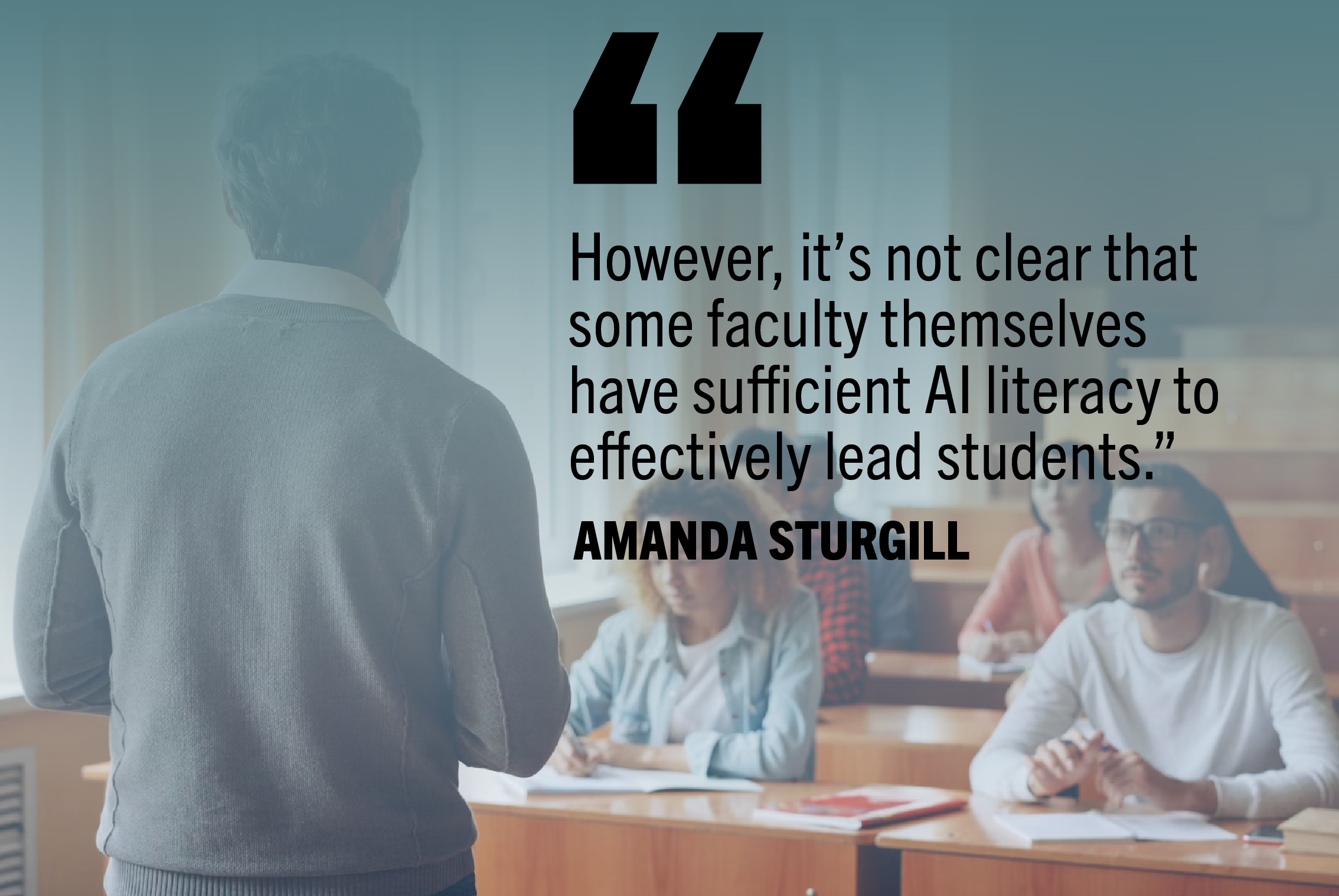 "However, it's not clear that some faculty themselves have sufficient AI literacy to effectively lead students." -Amanda Sturgill