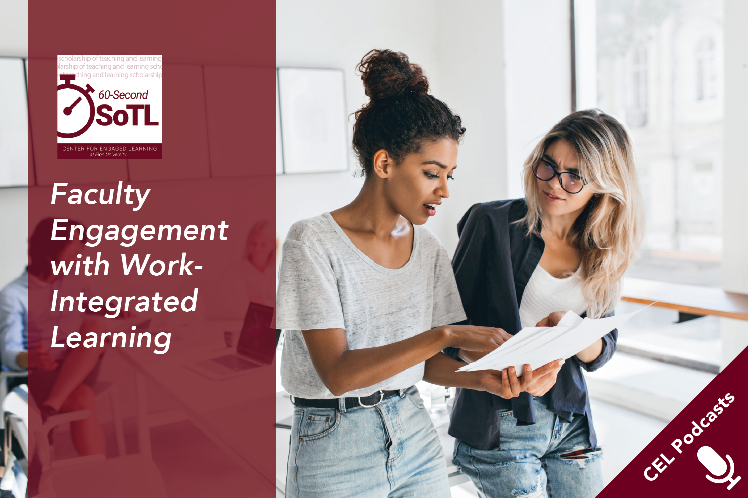 Two women in on office setting review a set of documents while others work behind them. Text overlay reads, "CEL Podcasts. 60-Second SoTL. Faculty Engagement with Work-Integrated Learning."