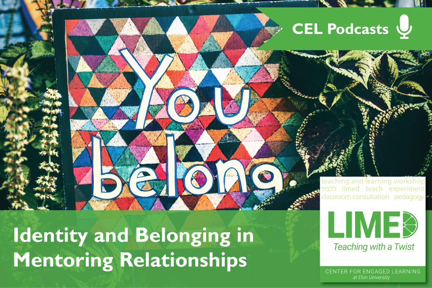olorful mosaic of triangles with the phrase “You belong.” written on it. Overlayed text reads: “CEL Podcasts. Limed: Teaching with a Twist. Identity and Belonging in Mentoring Relationships”