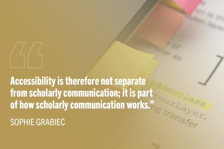“Accessibility is therefore not separate from scholarly communication; it is part of how scholarly communication works.”