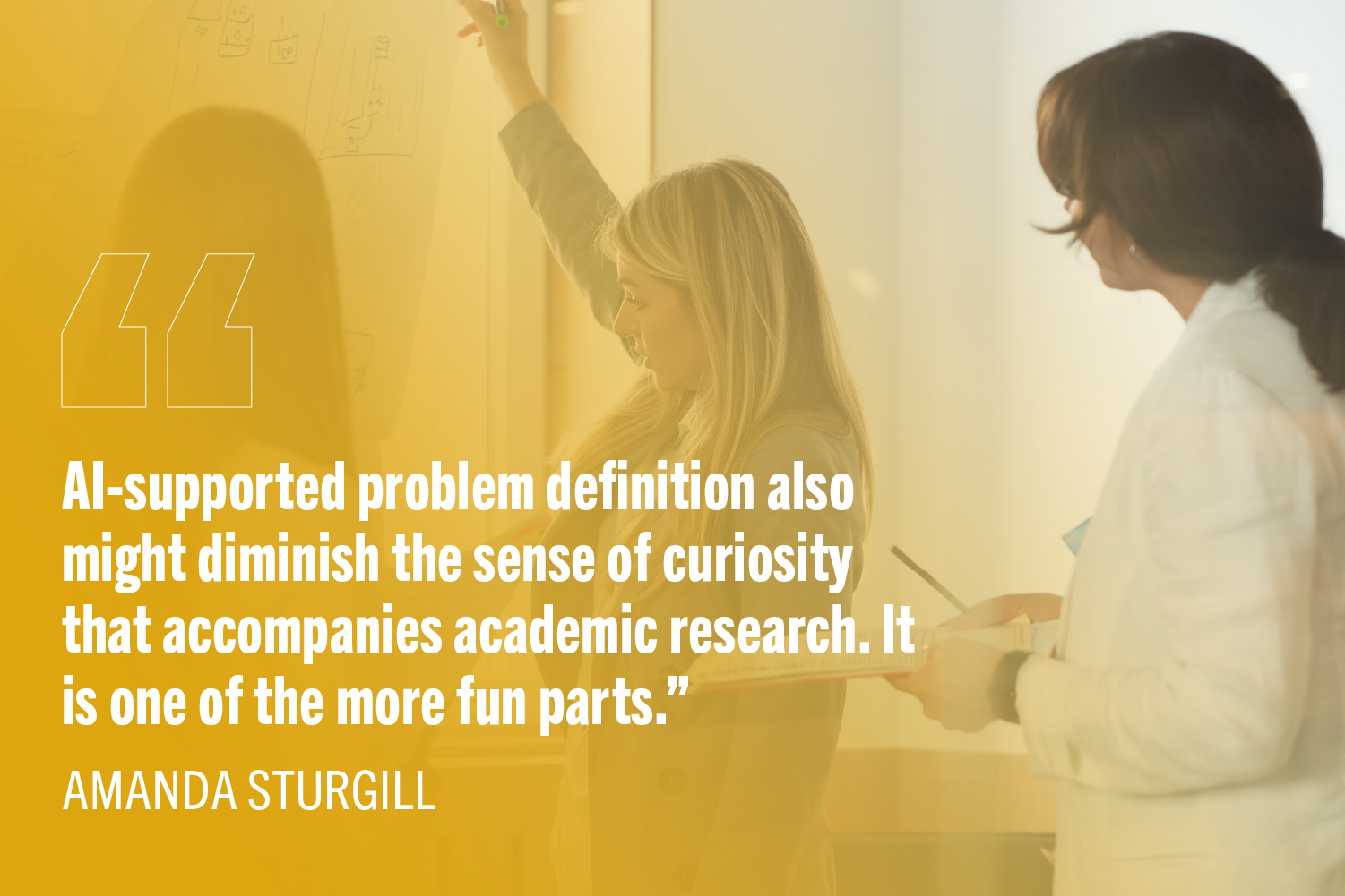 Women students and faculty examining poster research: "AI-supported problem definition also might diminish the sense of curiosity that accompanies academic research. It is one of the more fun parts.”a
